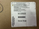 New Whirlpool Evaporator Cover Assembly W11395635. Fixed Price $150.00.